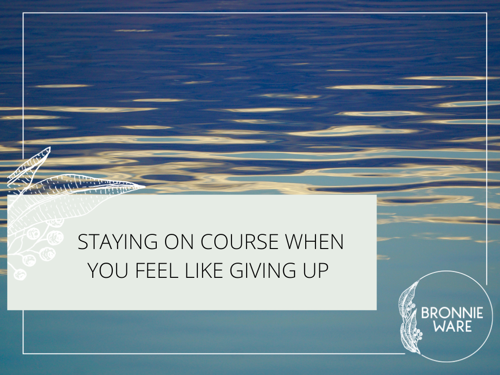 Staying on course when you feel like giving up – Bronnie Ware